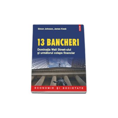 13 bancheri. Dominatia Wall Streeet-ului si urmatorul colaps financiar