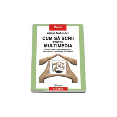 Cum sa scrii pentru multimedia. Tehnici de scriere interactiva. Rezumatul. Derularea. Scenariul
