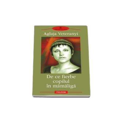 De ce fierbe copilul in mamaliga. Editia a II-a De ce fierbe copilul in mamaliga. Editia a II-a