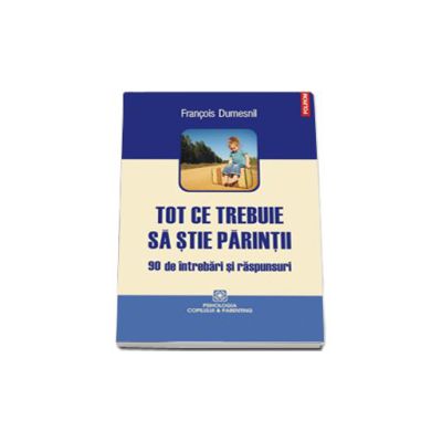 Tot ce trebuie sa stie parintii (90 de intrebari si raspunsuri)