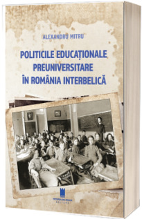 Politicile educationale preuniversitare in Romania interbelica