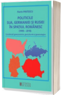 Politicile SUA, Germaniei si Rusiei in spatiul romanesc 1990 â€“ 2018