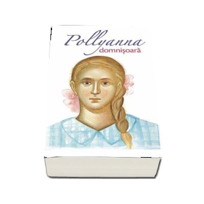 Pollyanna domnisoara. Al doilea volum din serie - Eleanor H. Porter