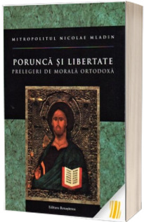 Porunca si libertate. Prelegeri de morala ortodoxa
