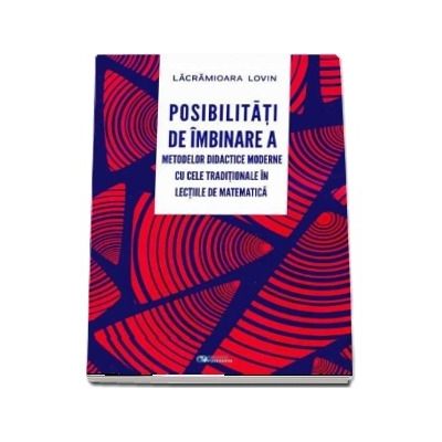 Posibilitati de imbinare a metodelor didactice moderne cu cele traditionale in lectiile de matematica - Lacramioara Lovin