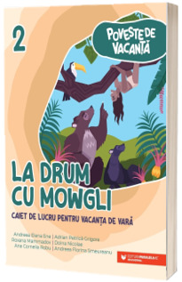 Poveste de vacanta. La drum cu Mowgli. Caiet de lucru pentru vacanta de vara clasa a II-a Poveste de vacanta. La drum cu Mowgli. Caiet de lucru pentru vacanta de vara clasa a II-a