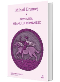 Povestea neamului romanesc. Volumul IV