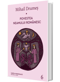 Povestea neamului romanesc. Volumul VI