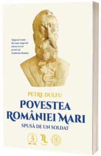 Povestea Romaniei Mari spusa de un soldat Povestea Romaniei Mari spusa de un soldat