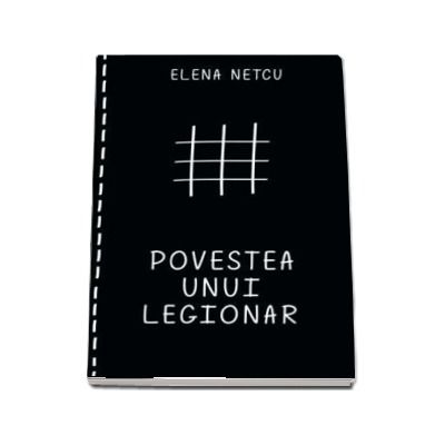 Povestea unui legionar - Elena Netcu