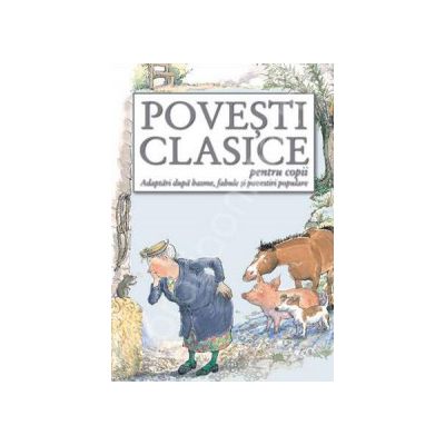Povesti clasice pentru copii. Adaptari dupa basme, fabule si povestiri populare