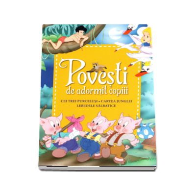 Povesti de adormit copiii. Cei trei purcelusi, Cartea junglei, Lebedele salbatice - Reeditare