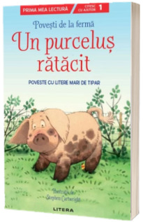 Povesti de la ferma. Un purcelus ratacit. Citesc cu ajutor (Nivelul 1)