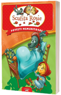 Povesti nemuritoare. Scufita Rosie Povesti nemuritoare. Scufita Rosie