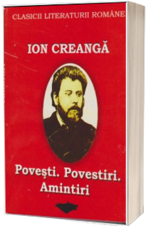 Povesti, povestiri, amintiri (clasicii literaturii romane) - Ion Creanga