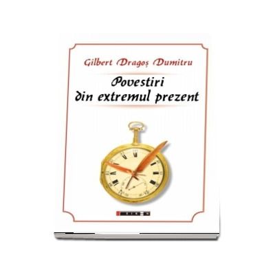 Povestiri din extremul prezent - Gilbert Dragos Dumitru