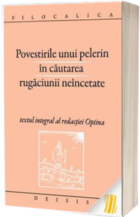 Povestirile unui pelerin in cautarea rugaciunii neincetate. Editia a II-a.