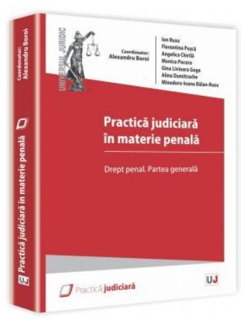 Practica judiciara in materie penala. Drept penal. Partea generala