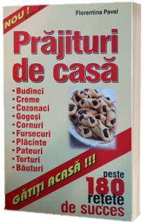 Prajituri de casa. Budinci, creme, cozonaci, gogosi, cornuri, fursecuri, placinte, pateuri, torturi, bauturi - Peste 180 de retete de succes