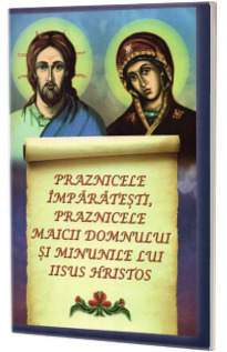 Praznicele imparatesti, praznicele Maicii Domnului si minunile lui Iisus Hristos