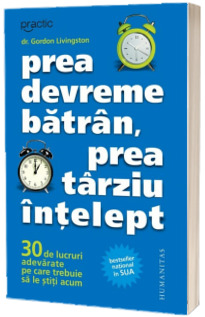 Prea devreme batran, prea tarziu intelept - 30 de lucruri adevarate pe care trebuie sa le stiti acum