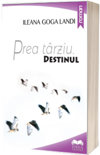 Prea tarziu. Destinul (Volumul I) - Ileana Landi Goga