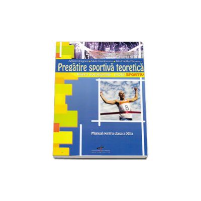 Pregatire sportiva teoretica, manual pentru clasa a XII-a. Filiera vocationala, profil SPORTIV