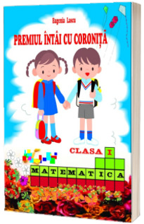 Premiul intai cu coronita. Matematica, clasa I, semestrul I