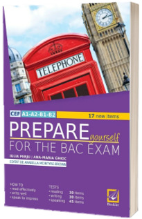 Prepare yourself for the BAC exam. 17 new items - Editia a 2-a revizuita (CEF A1-A2-B1-B2)