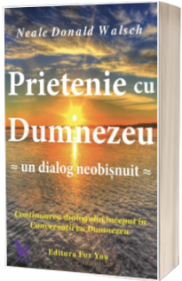 Prietenie cu Dumnezeu. Un dialog neobisnuit