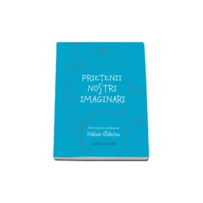 Prietenii nostri imaginari - Volum initiat si coordonat de Nadine Vladescu