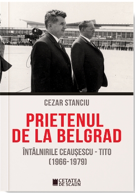 Prietenul de la Belgrad. Intalnirile Ceausescu - Tito (1966-1979)