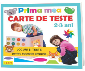 Prima mea carte de teste. Jocuri si teste pentru educatie timpurie 2-3 ani