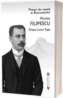 Primari de seama ai Bucurestiului: Nicolae Filipescu