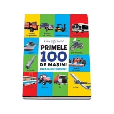 Primele 100 de masini si mijloace de transport. Colectia Bebe invata