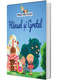 Primele mele povesti, volumul 4. Hansel si Gretel