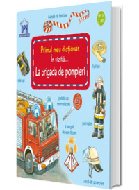 Primul meu dictionar. In vizita .....La brigada de pompieri