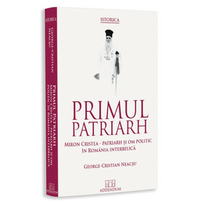 Primul patriarh. Miron Cristea - patriarh si om politic in Romania interbelica
