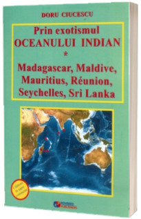 Prin exotismul Oceanului Indian: Madagascar, Maldive, Mauritius, Reunion, Seychelles, Sri Lanka