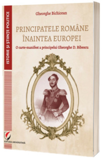 Principatele Romane inaintea Europei. O carte-manifest a principelui Gheorghe D. Bibescu