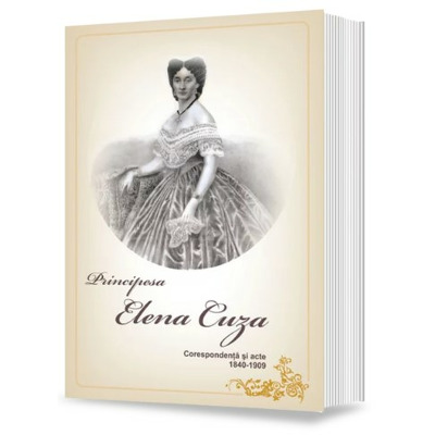 PRINCIPESA ELENA CUZA. Corespondenta si acte. 1840-1909