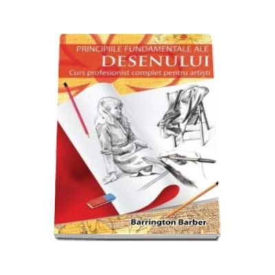 Principiile fundamentale ale desenului - Curs profesionist complet pentru artisti