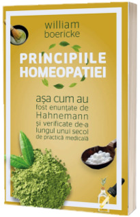 Principiile homeopatiei asa cum au fost enuntate de Hahnemann si verificate de-a lungul unui secol de practica medicala