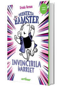 Printesa Hamster. Volumul 1. Invincibila Harriet