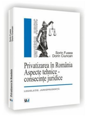 Privatizarea in Romania - Aspecte tehnice - consecinte juridice - legislatie. jurisprudenta