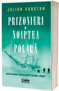 Prizonieri in noaptea polara. Roald Amundsen, Emil Racovita si Expeditia Belgica