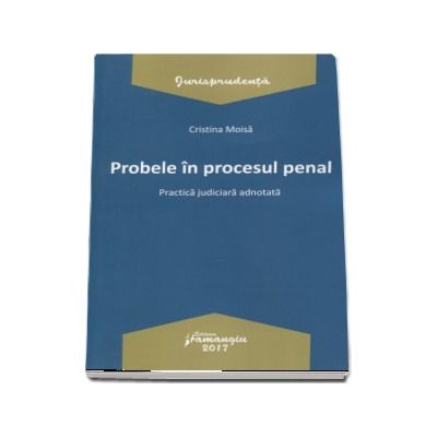 Probele in procesul penal - Practica judiciara adnotata (Cristina Moisa)