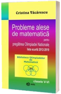 Probleme alese de matematica pentru pregatirea Olimpiadei Nationale-lista scurta 2012-2019, clasele V-VI