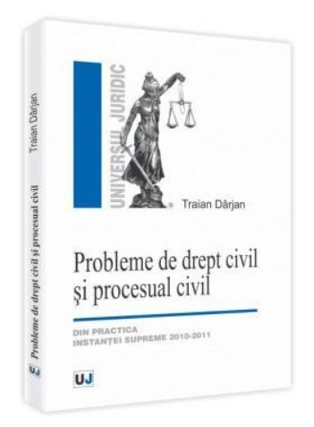 Probleme de drept civil si procesual civil. Din practica instantei supreme 2010-2011