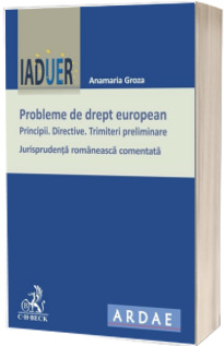 Probleme de drept european. Principii. Directive. Trimiteri preliminare. Jurisprudenta romaneasca comentata - Colectia IADUER